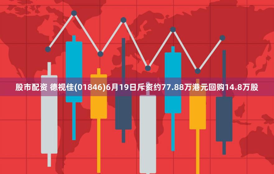 股市配资 德视佳(01846)6月19日斥资约77.88万港元回购14.8万股