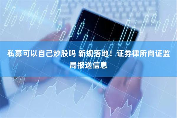 私募可以自己炒股吗 新规落地！证券律所向证监局报送信息