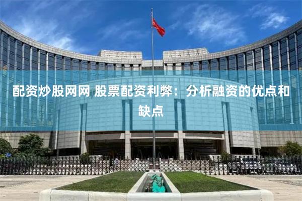 配资炒股网网 股票配资利弊：分析融资的优点和缺点