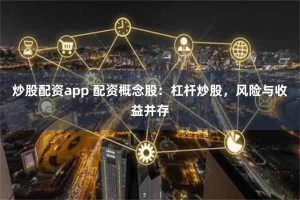 炒股配资app 配资概念股：杠杆炒股，风险与收益并存
