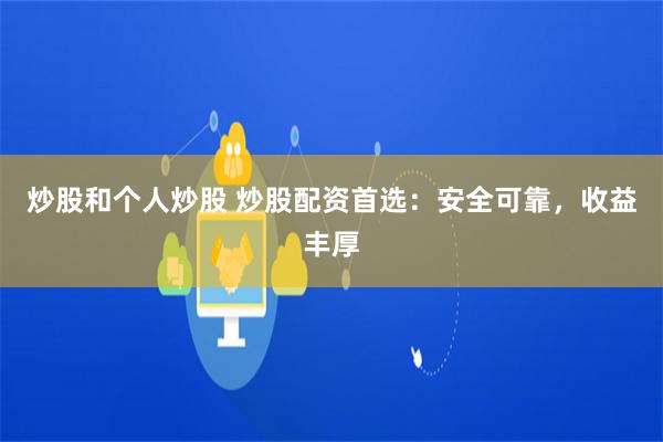 炒股和个人炒股 炒股配资首选：安全可靠，收益丰厚